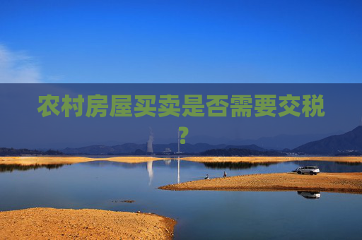 农村房屋买卖是否需要交税？