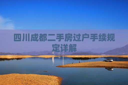 四川成都二手房过户手续规定详解