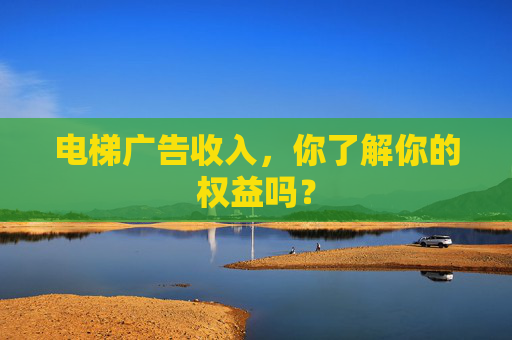 电梯广告收入，你了解你的权益吗？