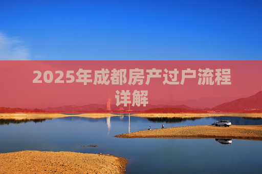 2025年成都房产过户流程详解